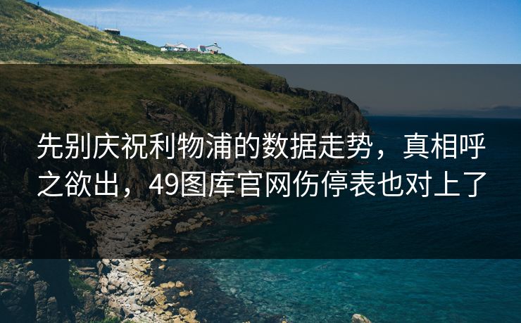 先别庆祝利物浦的数据走势，真相呼之欲出，49图库官网伤停表也对上了