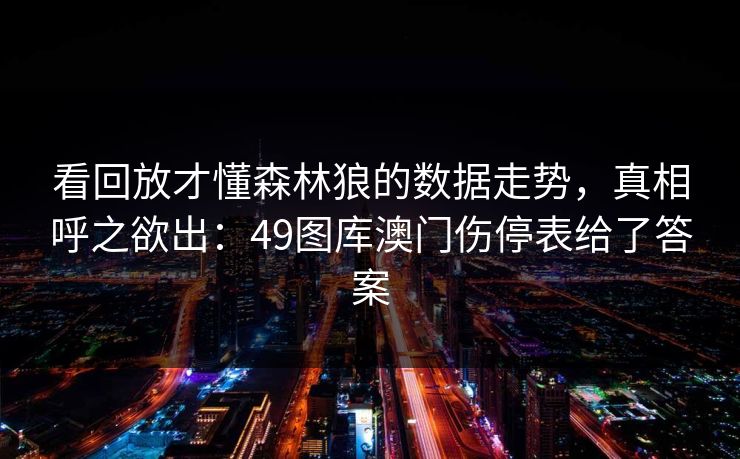 看回放才懂森林狼的数据走势，真相呼之欲出：49图库澳门伤停表给了答案