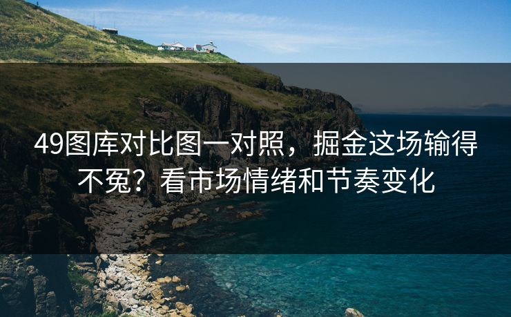 49图库对比图一对照，掘金这场输得不冤？看市场情绪和节奏变化