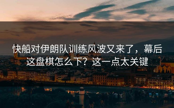快船对伊朗队训练风波又来了,幕后这盘棋怎么下?这一点太关键 快船对伊朗队训练风波又来了,幕后这盘棋怎么下?这一点太关键